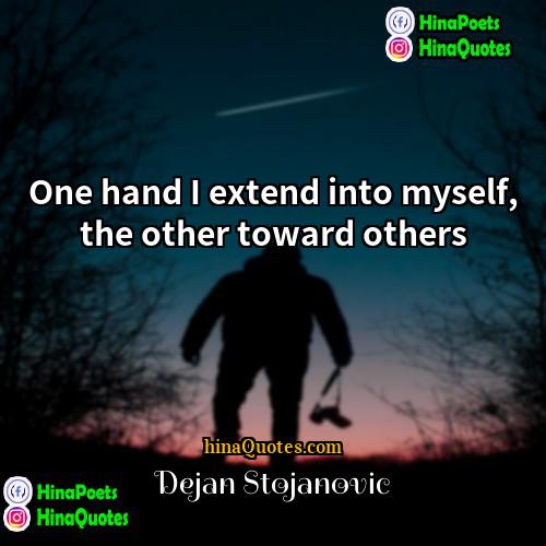 Dejan Stojanovic Quotes | One hand I extend into myself, the